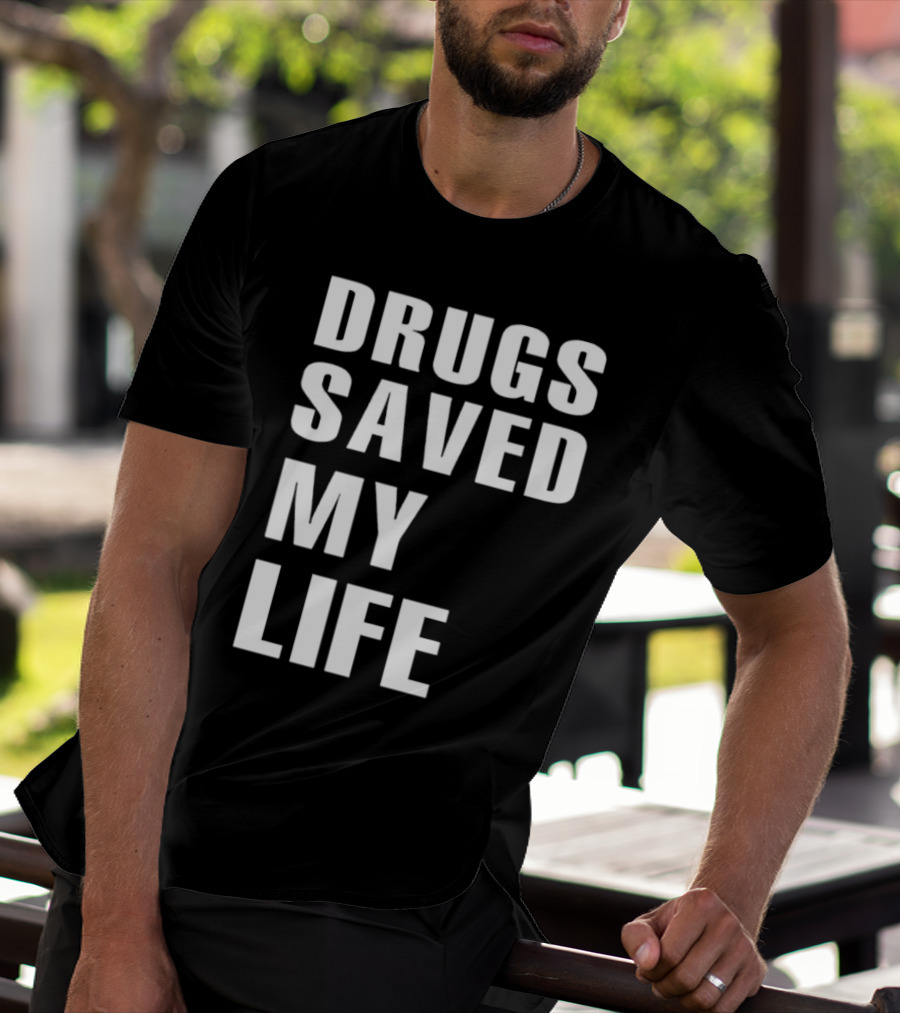 Drugs Saved My Life T-Shirt