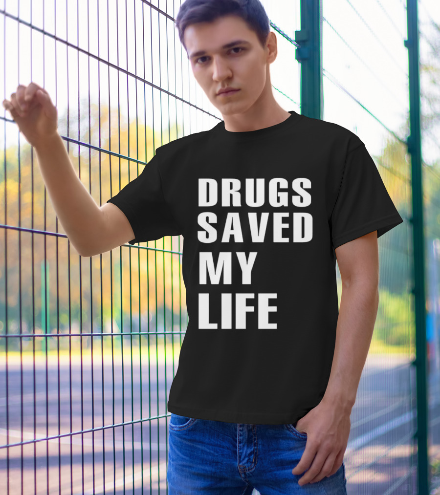 Drugs Saved My Life T-Shirt