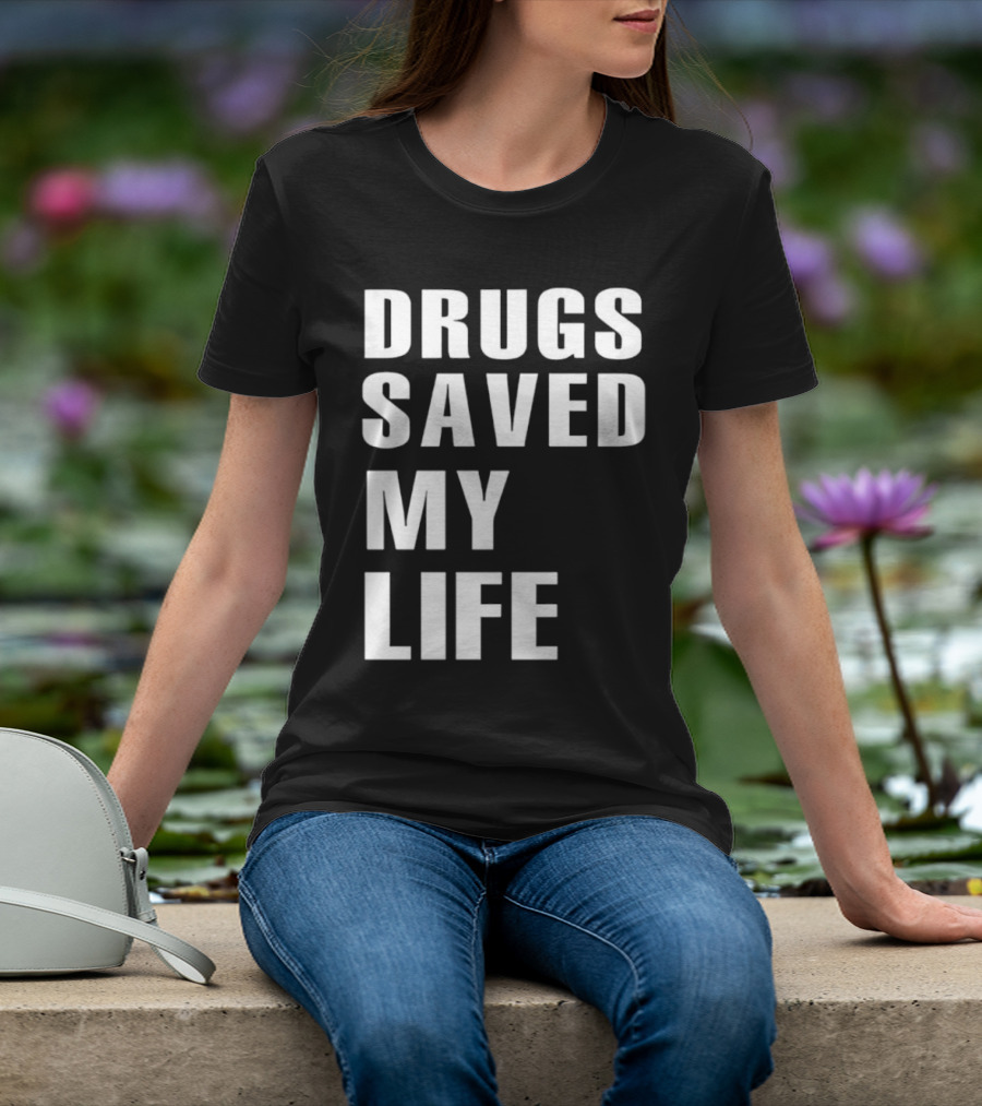 Drugs Saved My Life T-Shirt