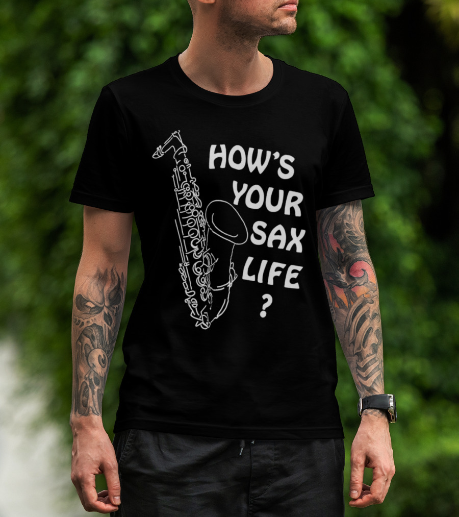 HOW’S YOUR SAX LIFE SAXOPHONE MUSIC QUESTION TEXT T-Shirt