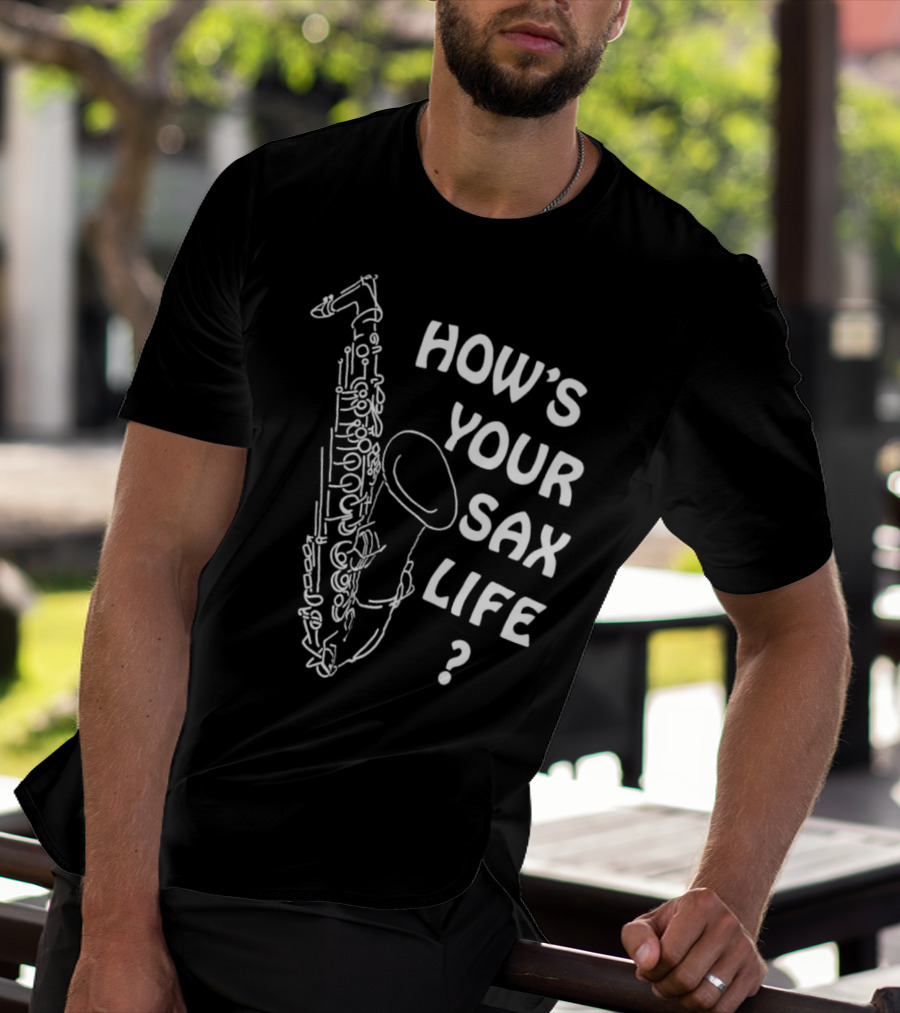 HOW’S YOUR SAX LIFE SAXOPHONE MUSIC QUESTION TEXT T-Shirt