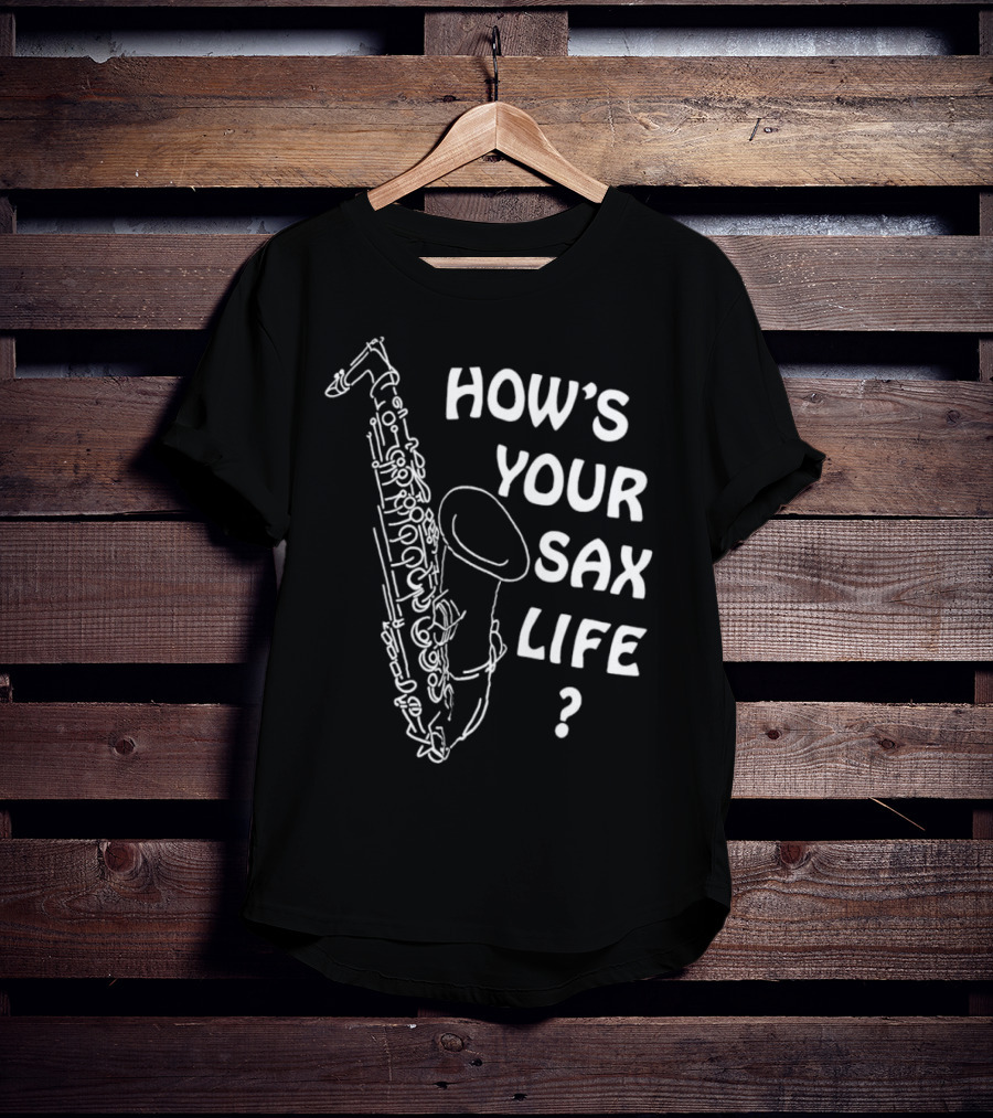 HOW’S YOUR SAX LIFE SAXOPHONE MUSIC QUESTION TEXT T-Shirt