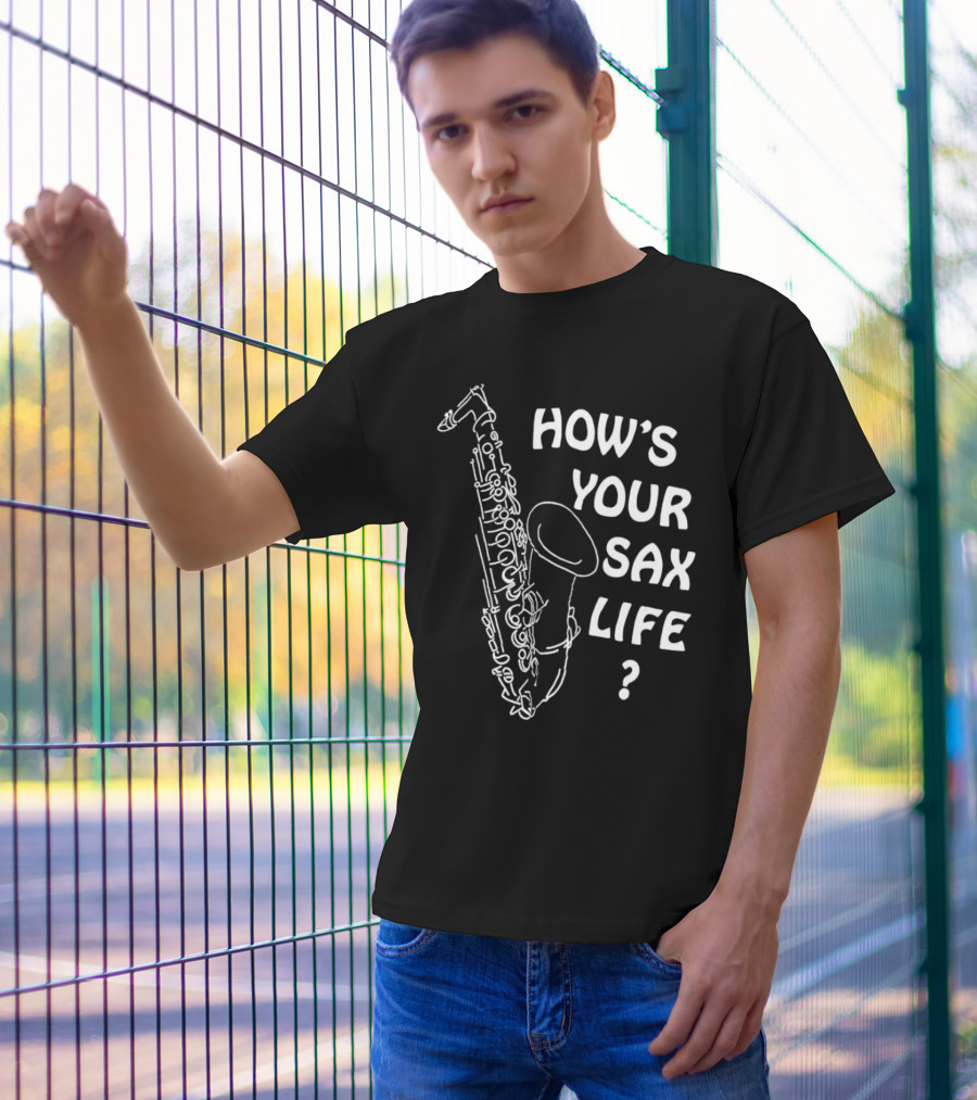 HOW’S YOUR SAX LIFE SAXOPHONE MUSIC QUESTION TEXT T-Shirt