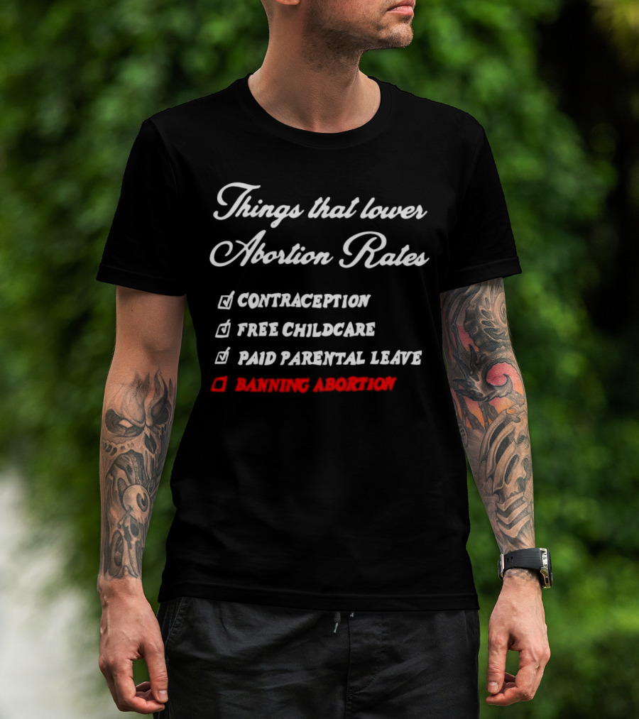 Things That Lower Abortion Rates Contraception Free Childcare Paid Parental Leave Banning Abortion T-Shirt