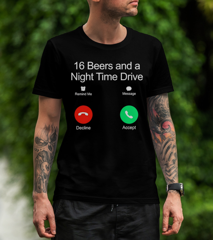16 Beers And A Night Time Drive Accept Decline Call T-Shirt