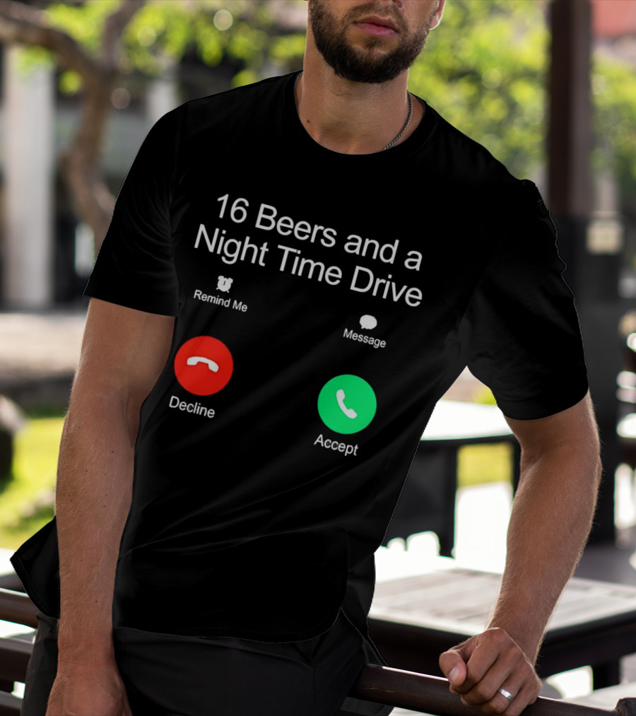 16 Beers And A Night Time Drive Accept Decline Call T-Shirt