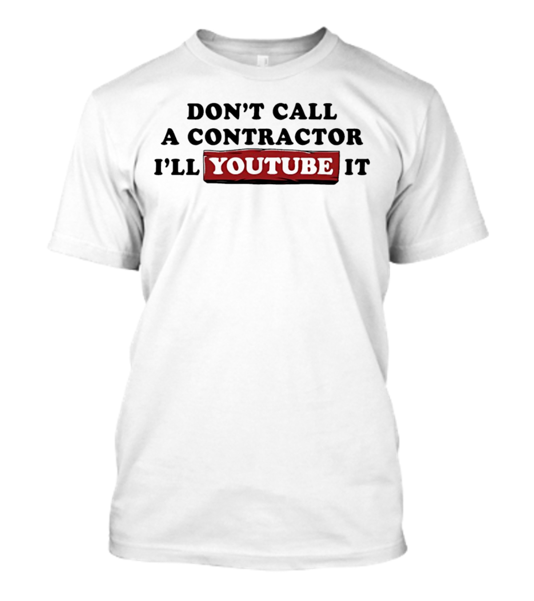 Don't Call A Contractor I'll YouTube It DIY Enthusiast T-Shirt