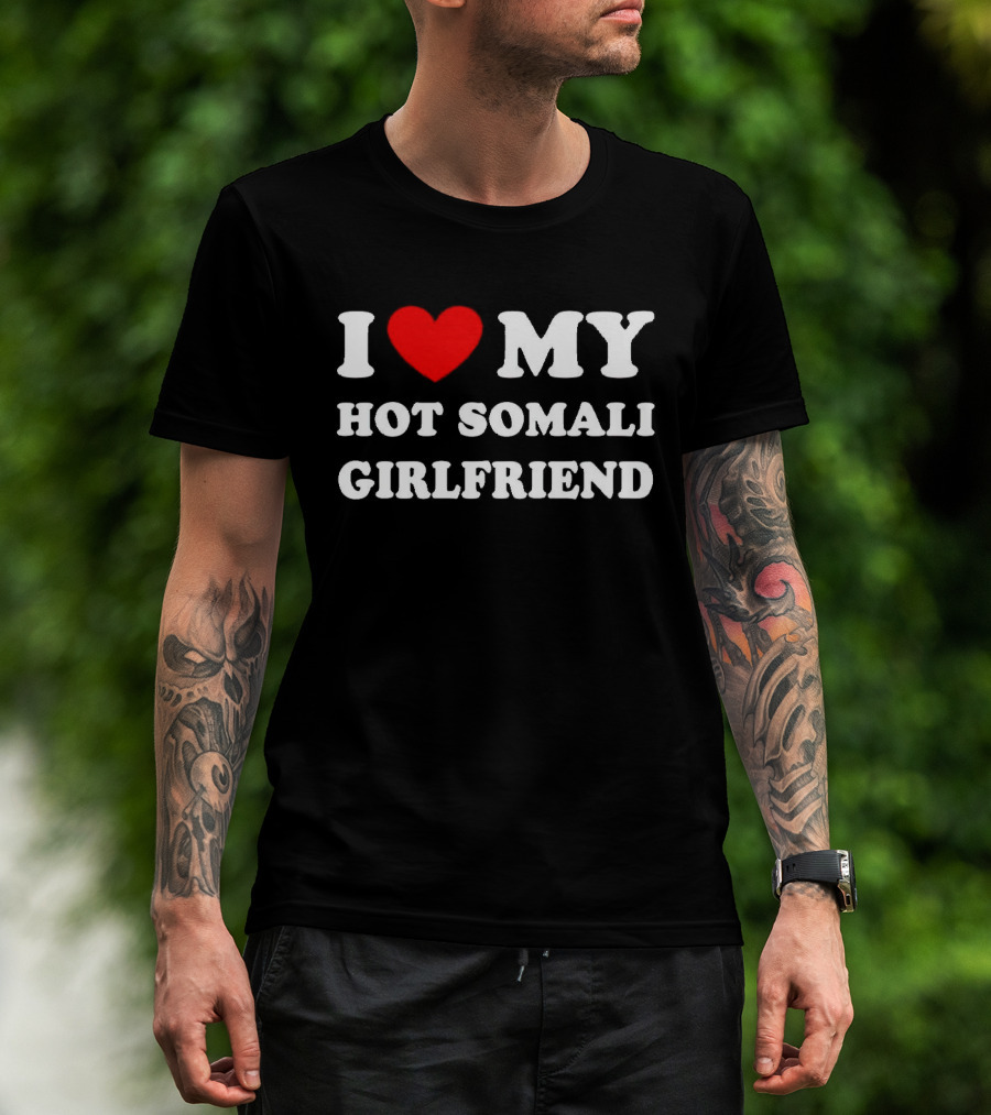 I Love My Hot Somali Girlfriend T-Shirt