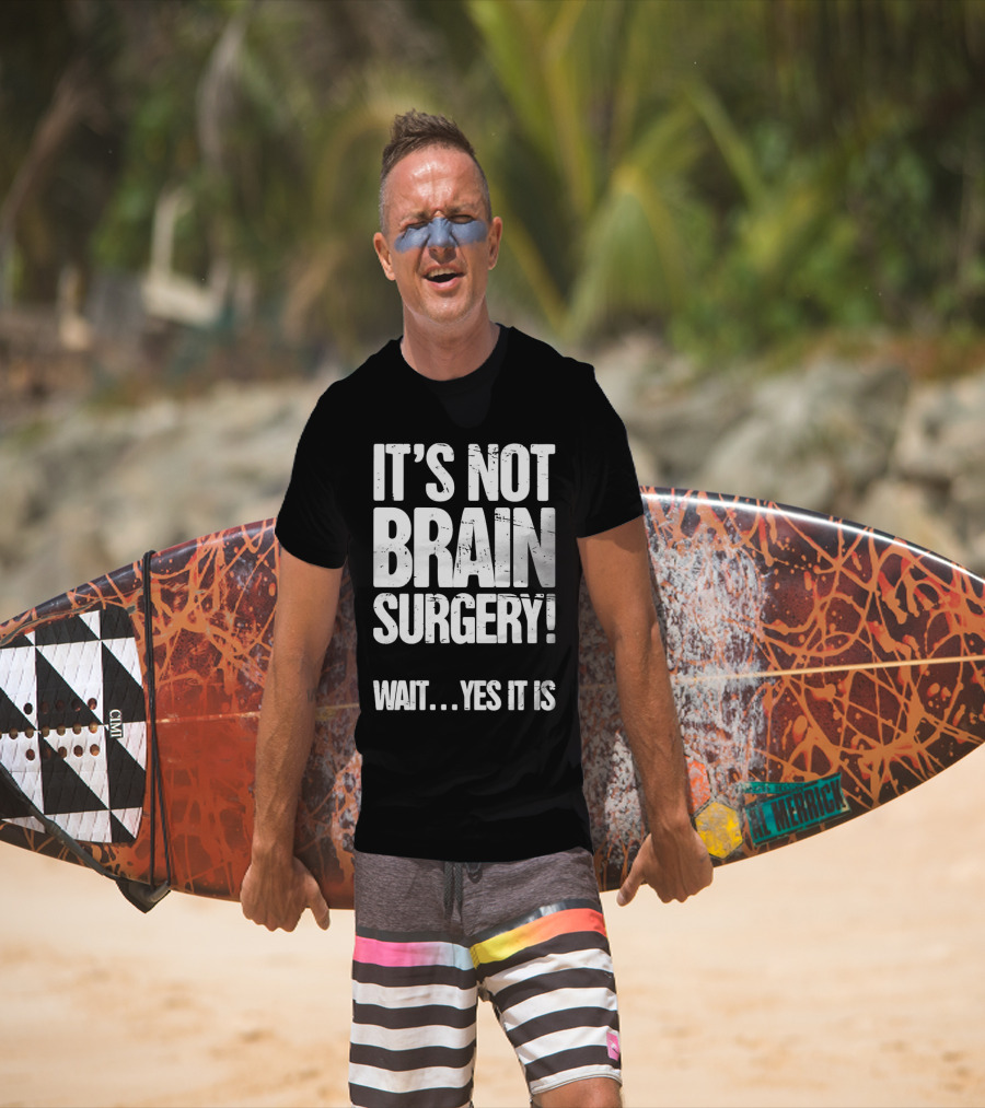 It’s Not Brain Surgery Wait Yes It Is Humorous T-Shirt