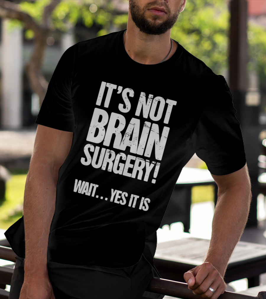 It’s Not Brain Surgery Wait Yes It Is Humorous T-Shirt