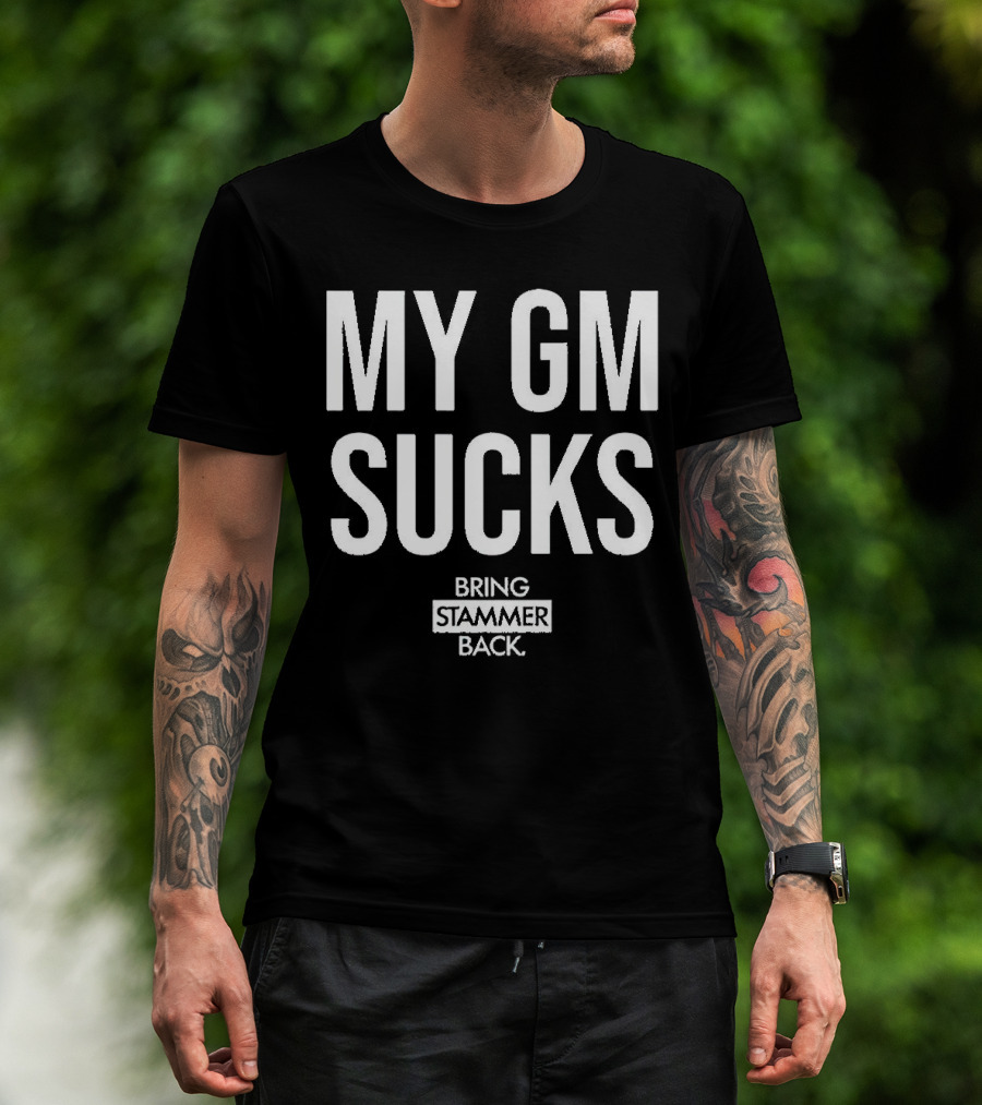 MY GM SUCKS BRING STAMMER BACK T-Shirt