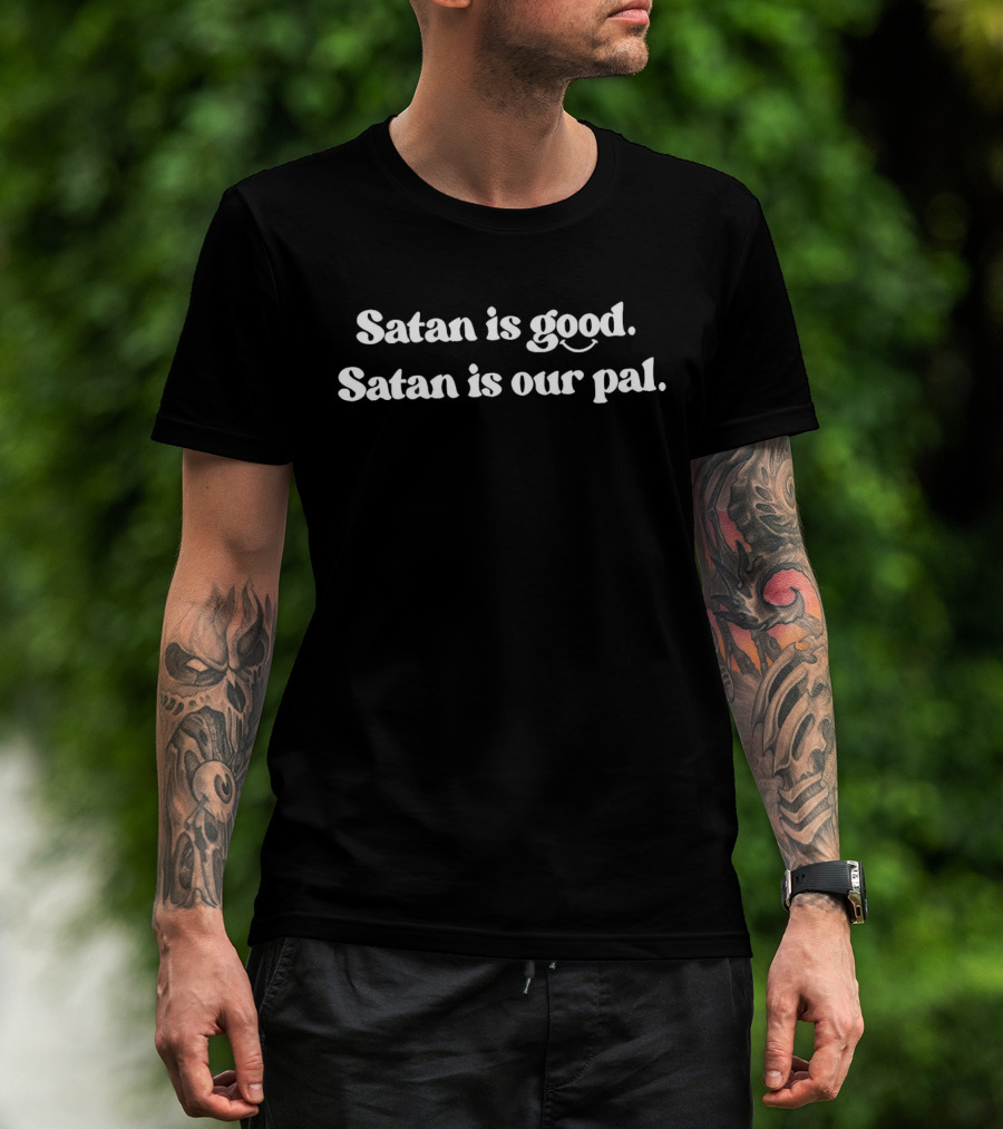 Satan Is Good Satan Is Our Pal T-Shirt