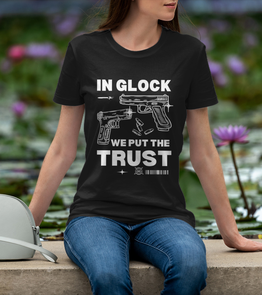 In Glock We Put The Trust Bullet Gun T-Shirt