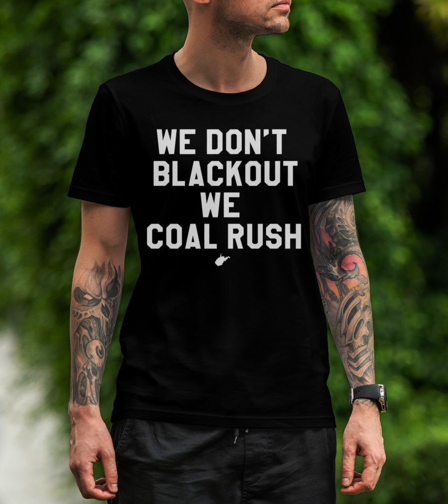 West Virginia Mountaineers We Don’t Blackout We Coal Rush T-Shirt
