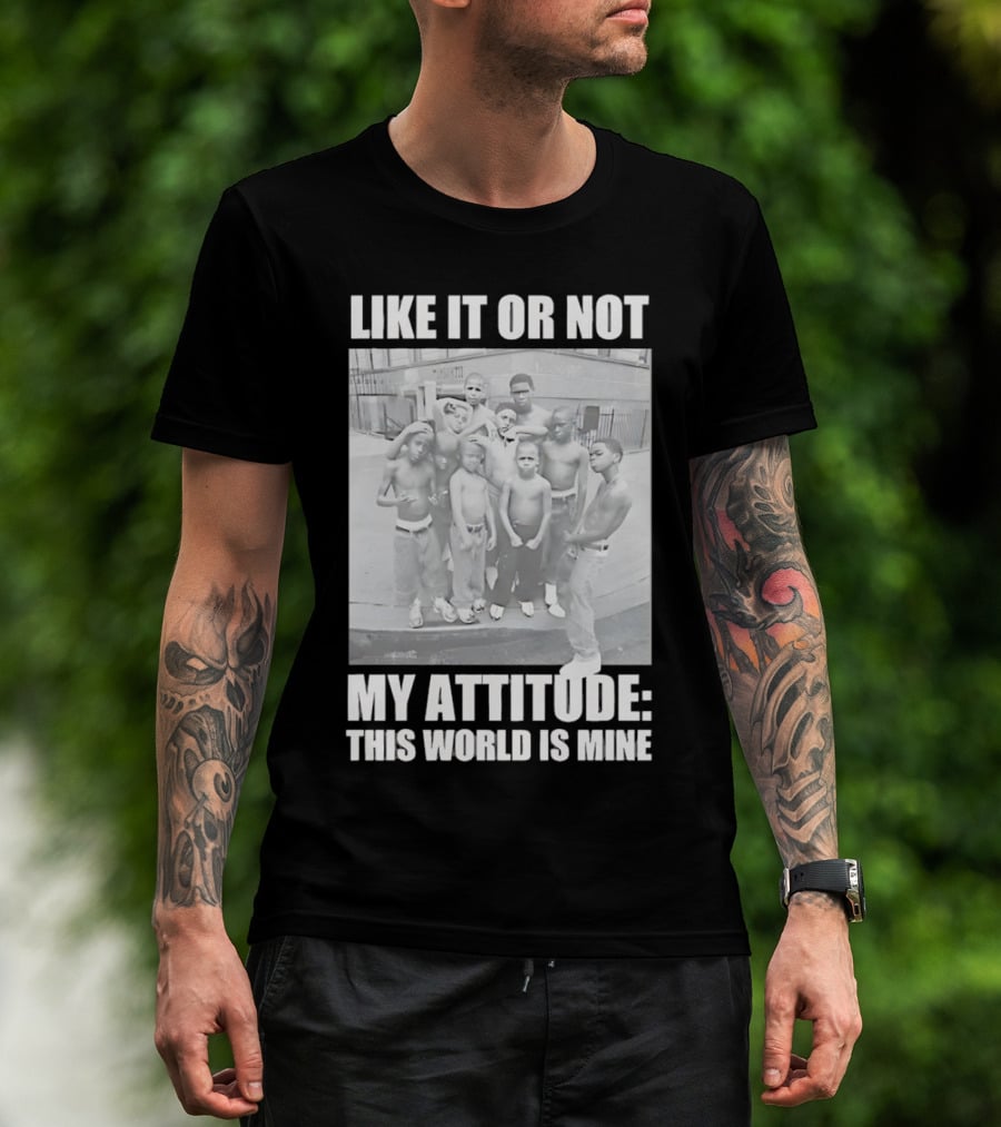 LIKE IT OR NOT MY ATTITUDE THIS WORLD IS MINE T-Shirt