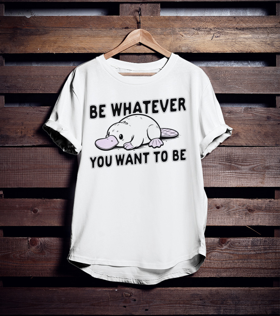 Be Whatever You Want To Be Cartoon Platypus T-Shirt