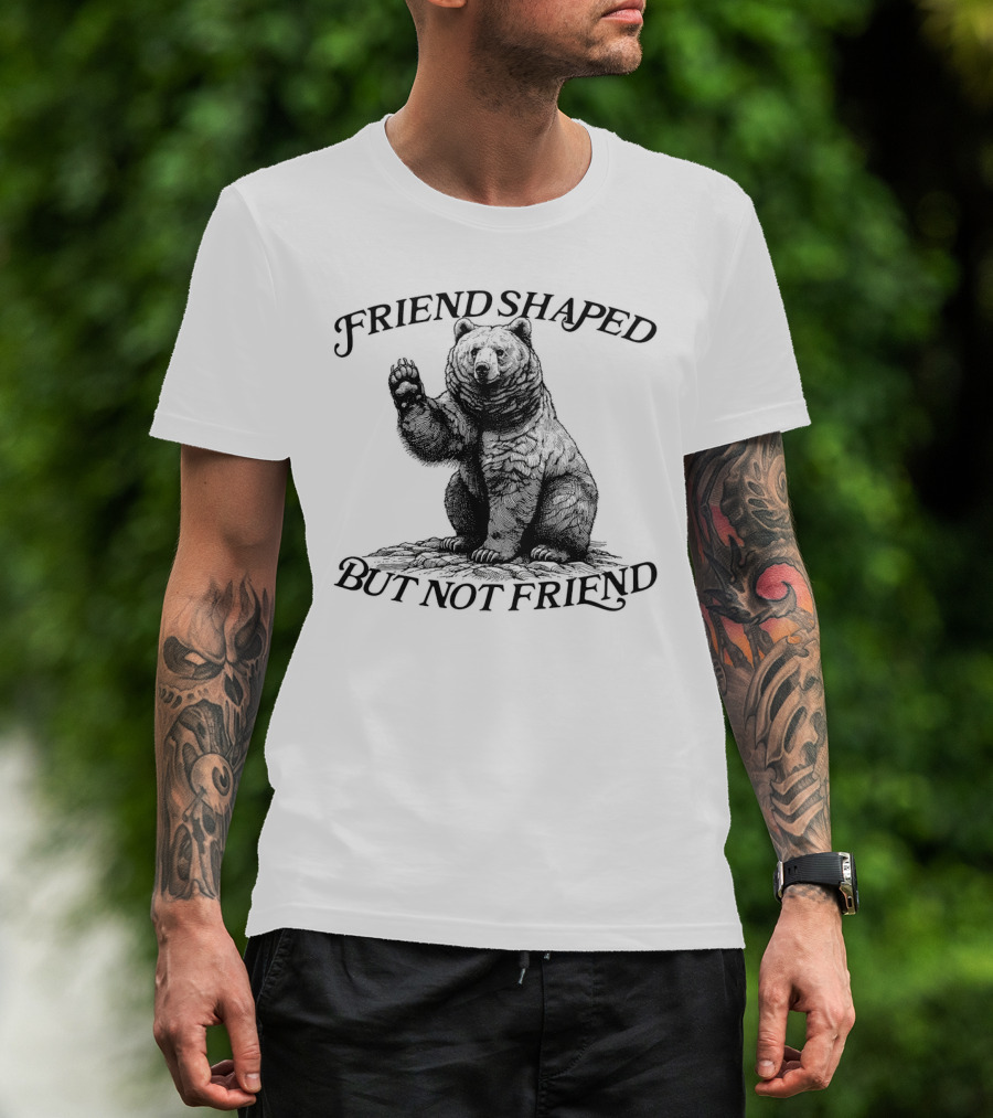 Friend Shaped But Not Friend Bear T-Shirt
