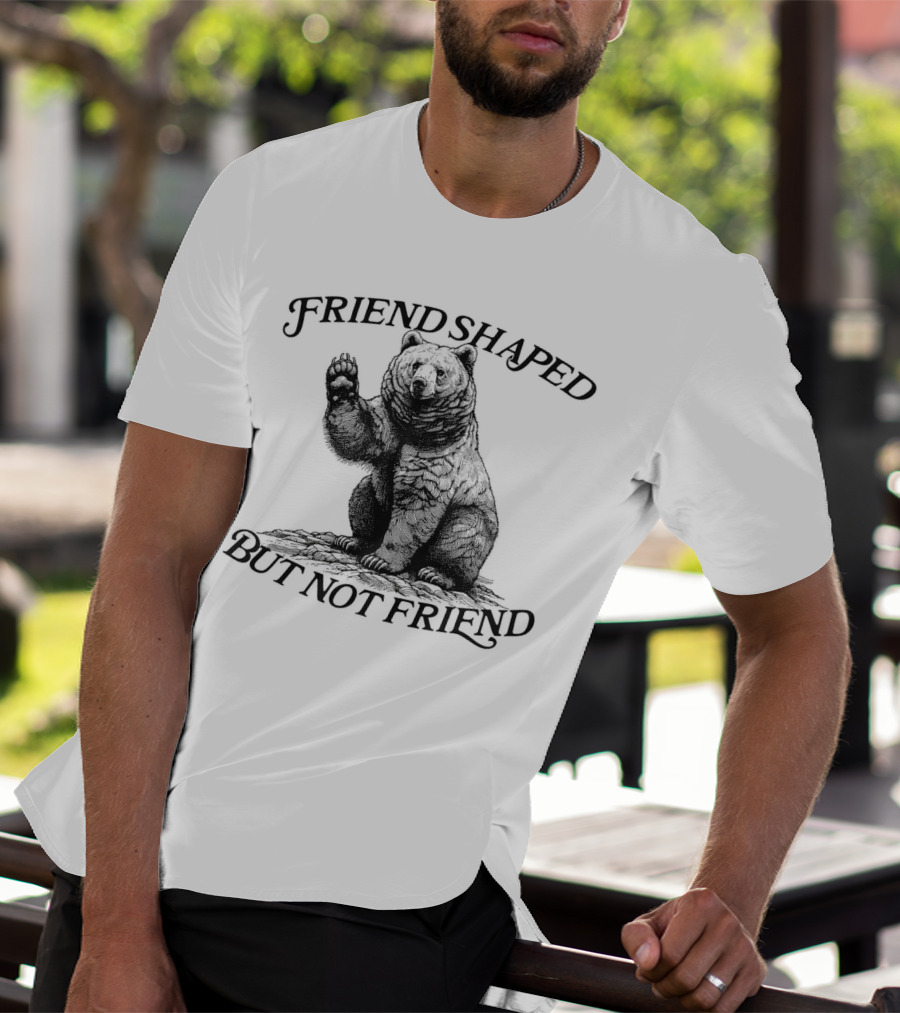 Friend Shaped But Not Friend Bear T-Shirt