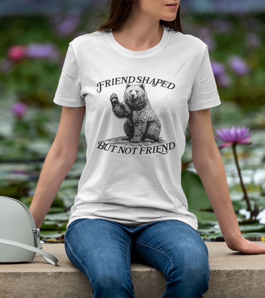 Friend Shaped But Not Friend Bear T-Shirt