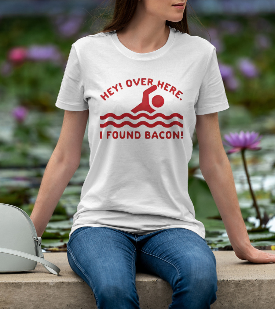 Hey Over Here I Found Bacon Swimming Pose T-Shirt