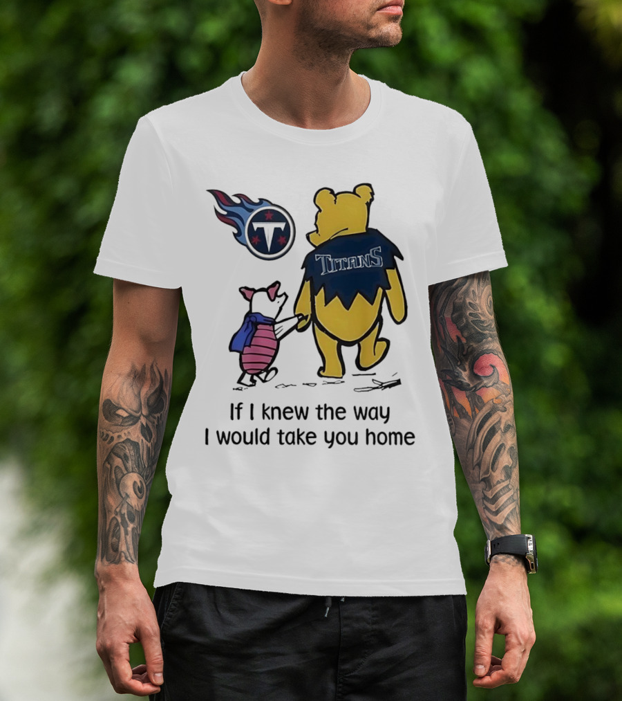 Winnie The Pooh And Piglet Tennessee Titans If I Knew The Way I Would Take You Home T-Shirt