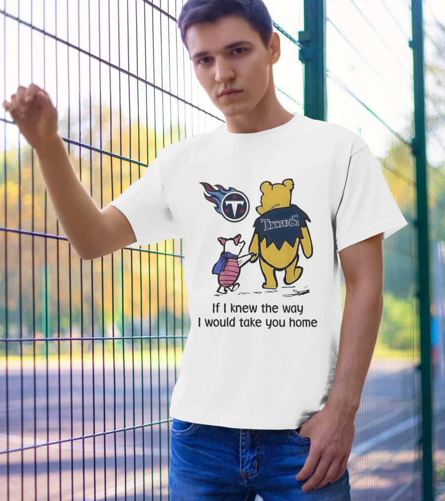 Winnie The Pooh And Piglet Tennessee Titans If I Knew The Way I Would Take You Home T-Shirt