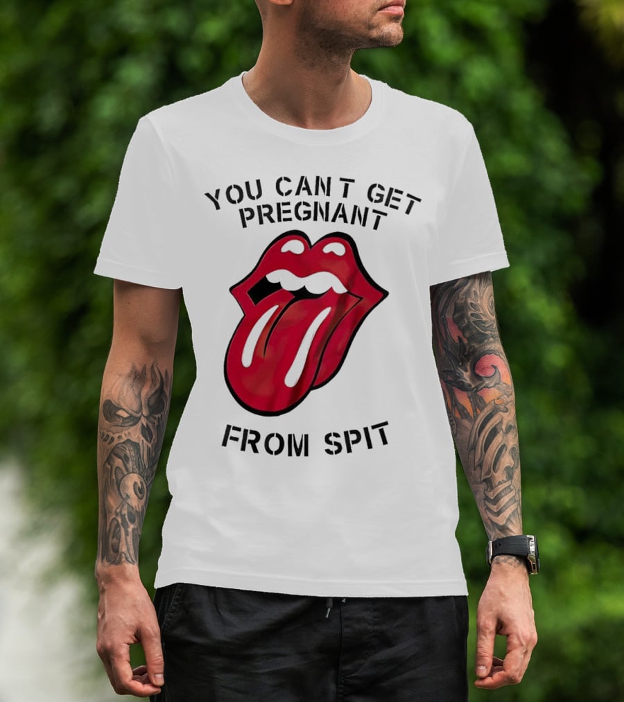You Cant Get Pregnant From Spit Lip Tongue T-Shirt