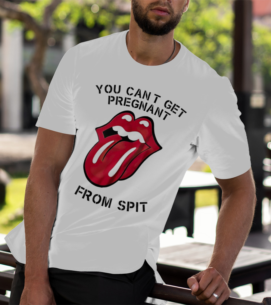 You Cant Get Pregnant From Spit Lip Tongue T-Shirt