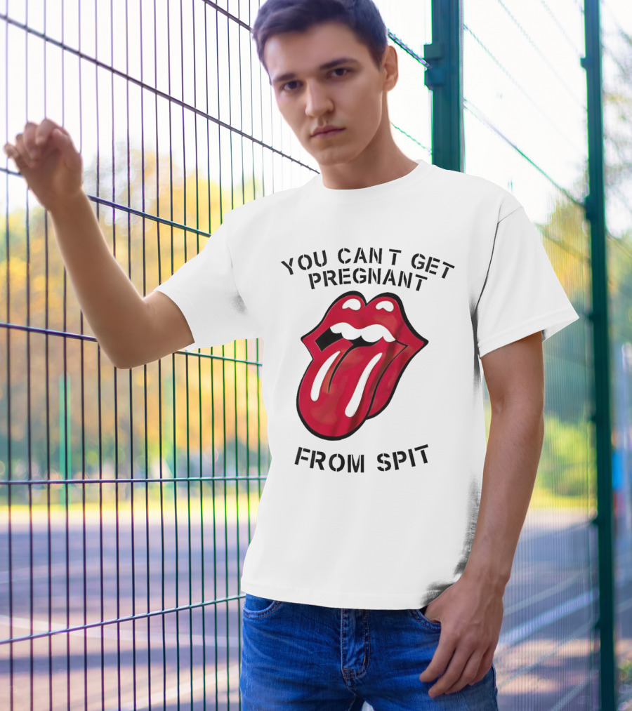 You Cant Get Pregnant From Spit Lip Tongue T-Shirt