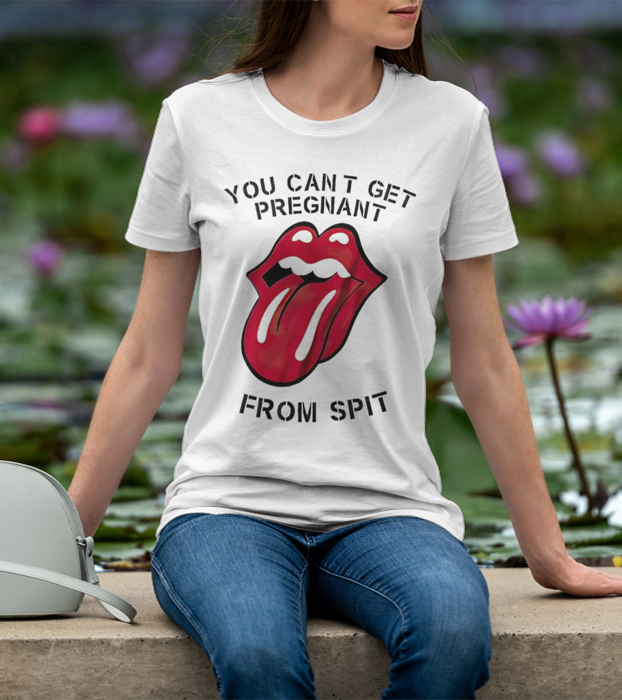 You Cant Get Pregnant From Spit Lip Tongue T-Shirt