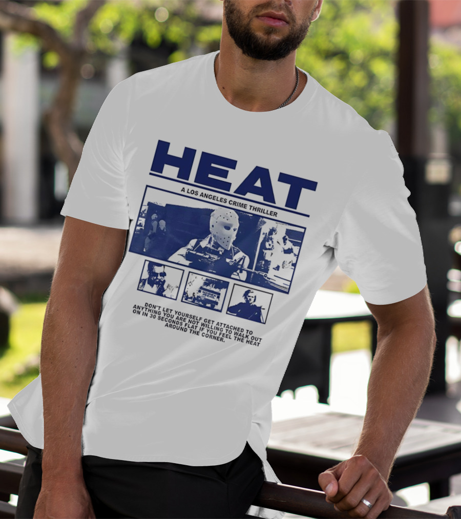 Heat A Los Angeles Crime Thriller Don't Let Yourself Get Attached To Anything You Are Not Willing To Walk Out On In 30 Seconds Flat If You Feel The Heat Around The Corner T-Shirt