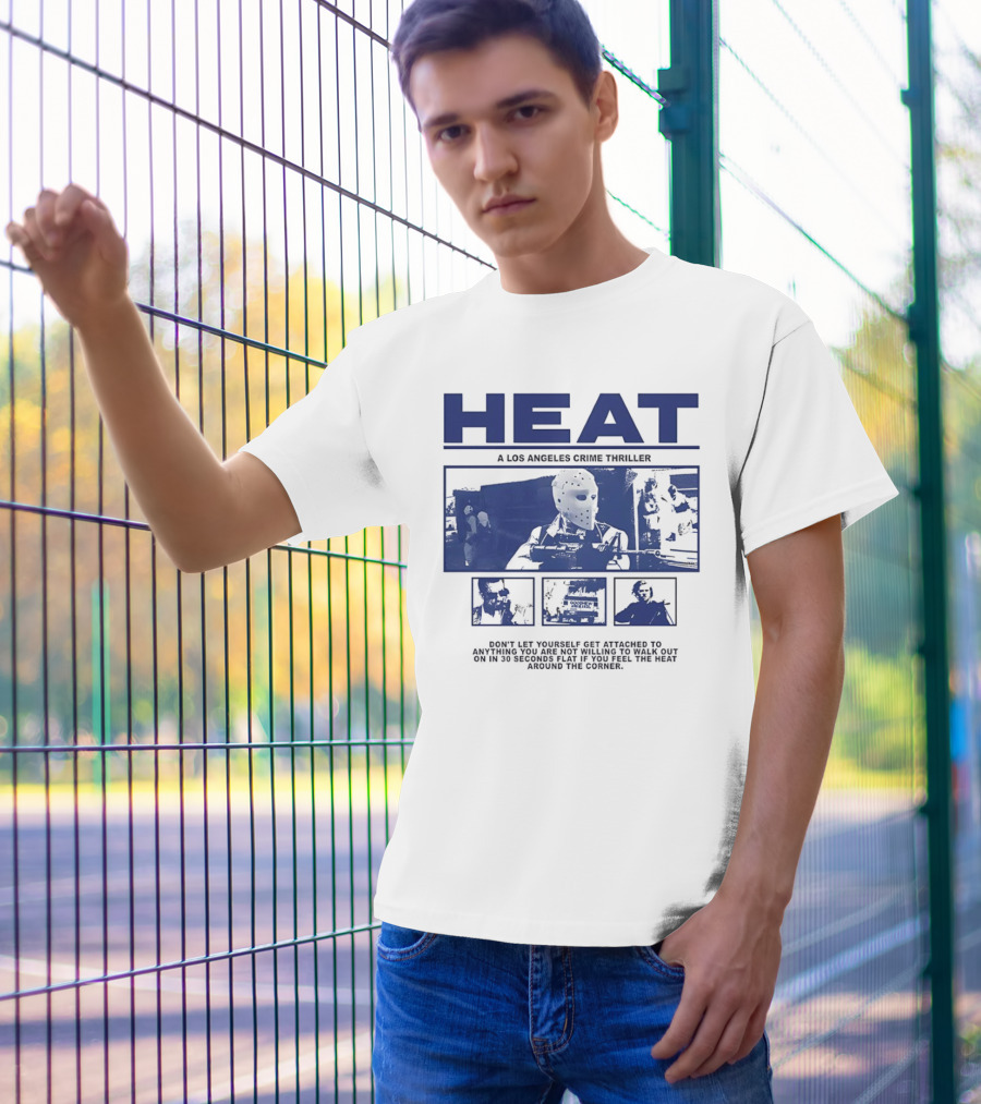 Heat A Los Angeles Crime Thriller Don't Let Yourself Get Attached To Anything You Are Not Willing To Walk Out On In 30 Seconds Flat If You Feel The Heat Around The Corner T-Shirt