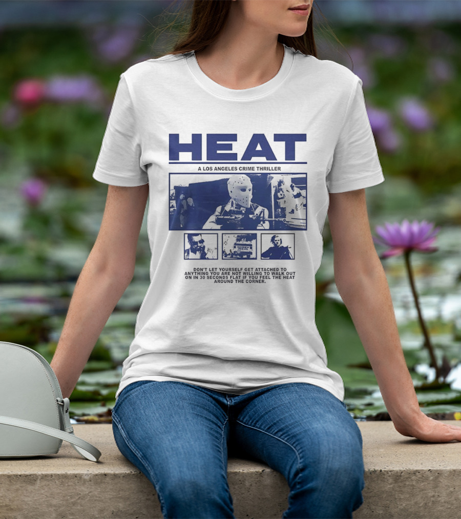 Heat A Los Angeles Crime Thriller Don't Let Yourself Get Attached To Anything You Are Not Willing To Walk Out On In 30 Seconds Flat If You Feel The Heat Around The Corner T-Shirt