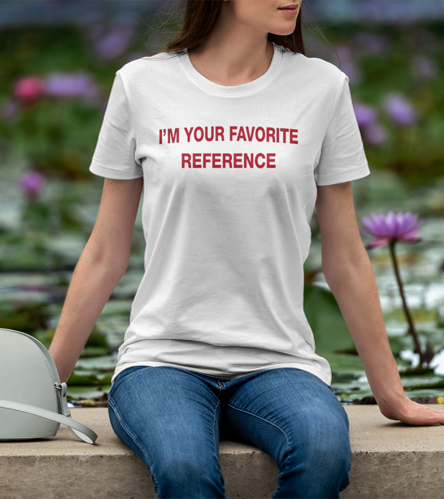 Popcrave I'm Your Favorite Reference T-Shirt