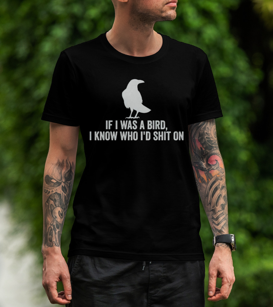 If I Was A Bird I Know Who I'd Shit On With Silhouette Of Bird T-Shirt
