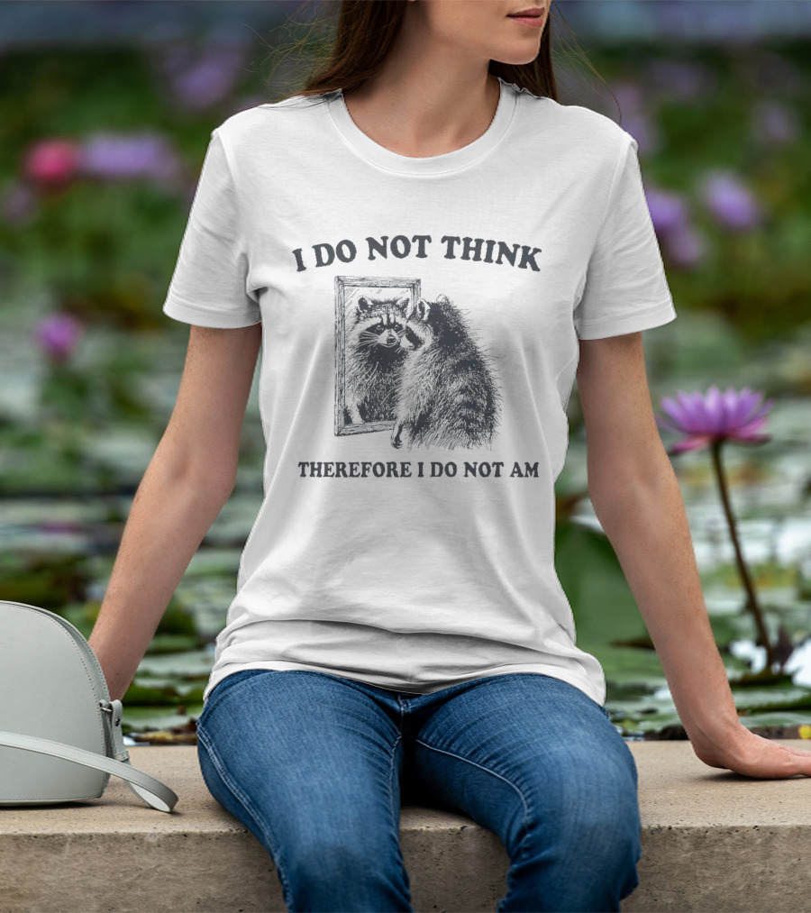 I Do Not Think Therefore I Do Not Am Raccoon Mirror Reflection T-Shirt