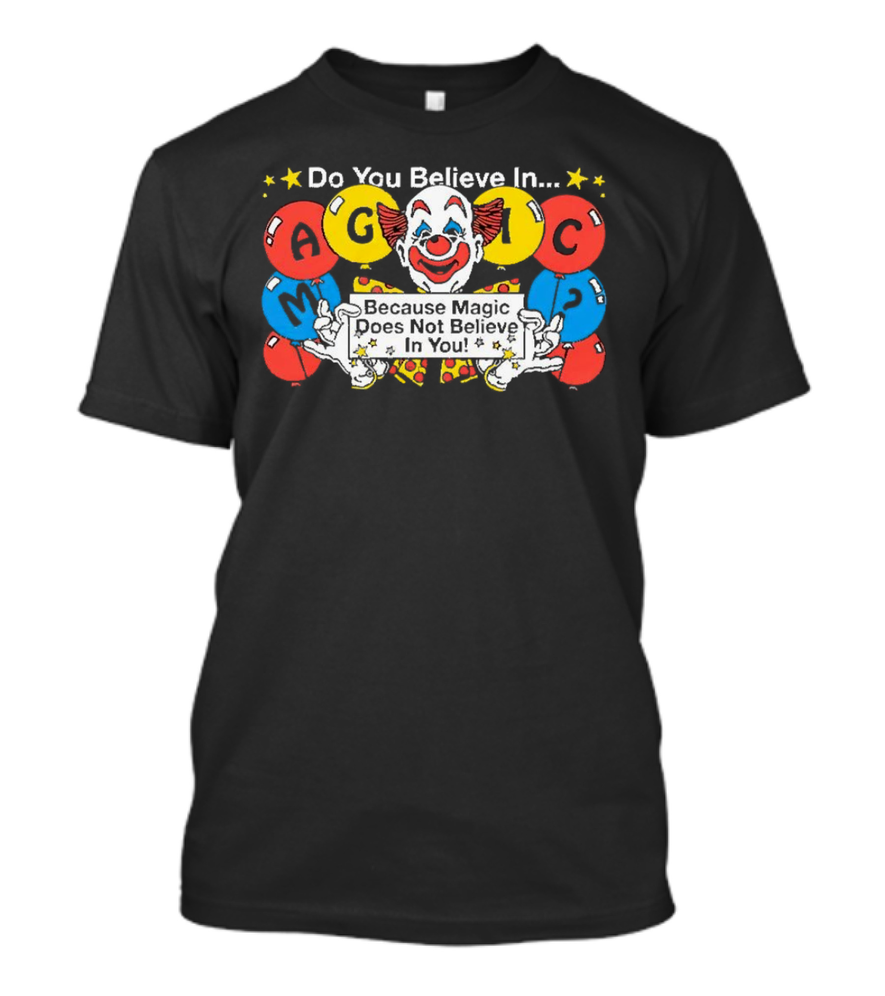 Do You Believe In Magic Because Magic Does Not Believe In You Creepy Clown Balloons T-Shirt