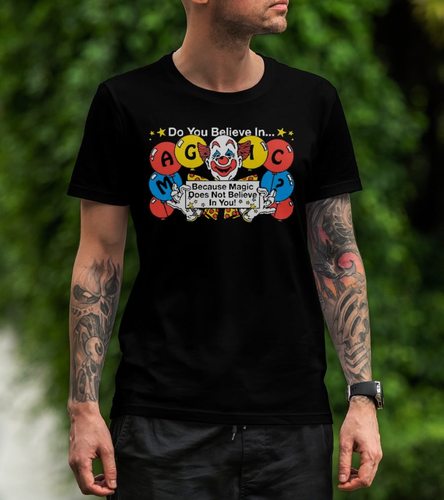 Do You Believe In Magic Because Magic Does Not Believe In You Creepy Clown Balloons T-Shirt