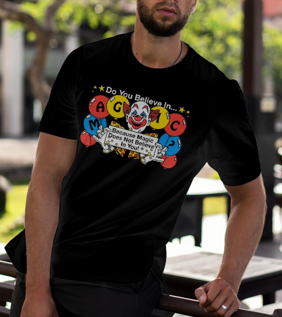 Do You Believe In Magic Because Magic Does Not Believe In You Creepy Clown Balloons T-Shirt