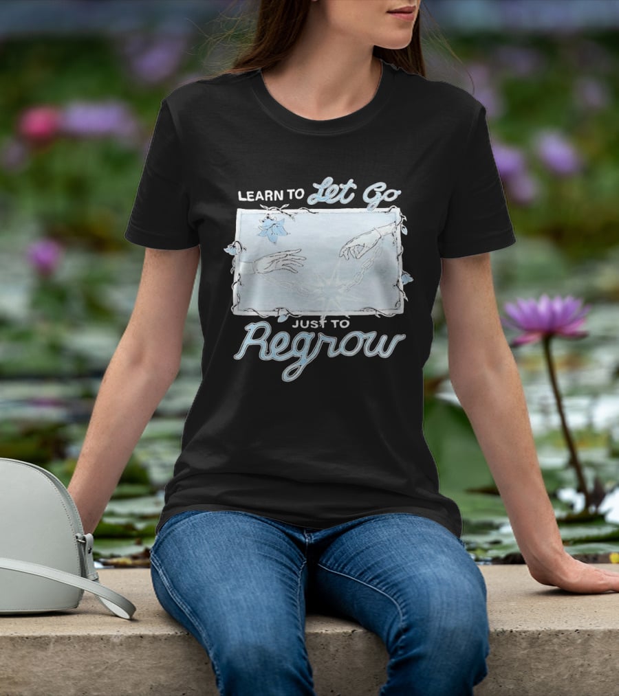 Learn To Let Go Just To Regrow Hands And Chains With Flowers T-Shirt