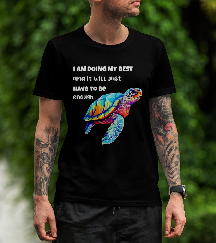 I Am Doing My Best And It Will Just Have To Be Enough Turtle T-Shirt