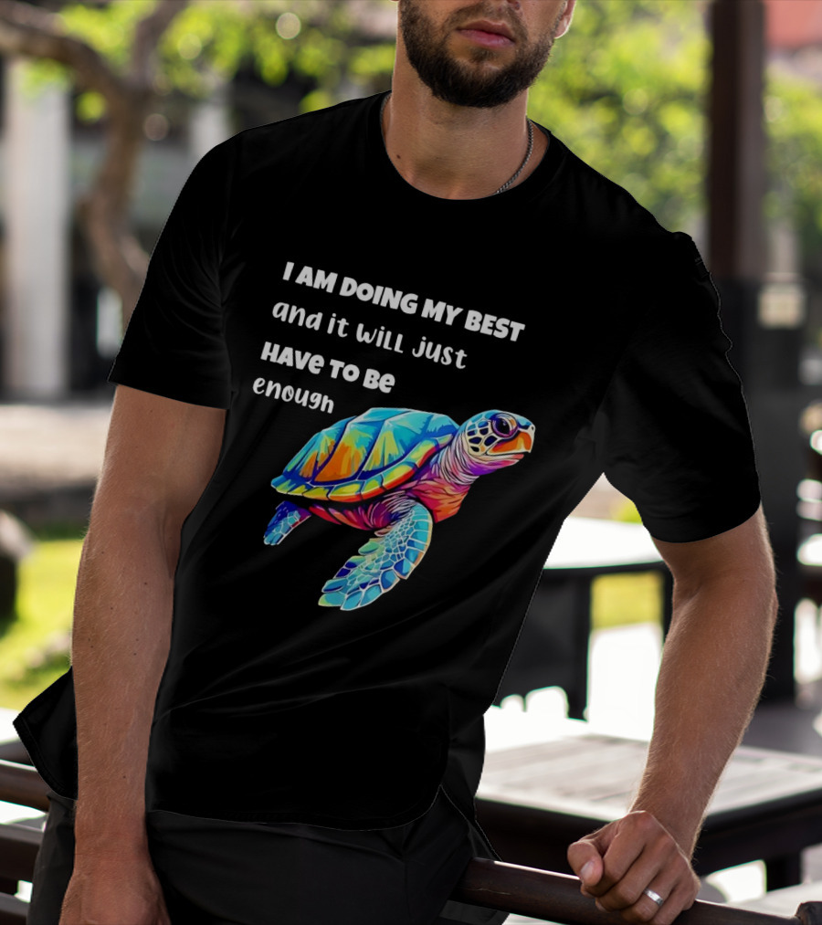 I Am Doing My Best And It Will Just Have To Be Enough Turtle T-Shirt
