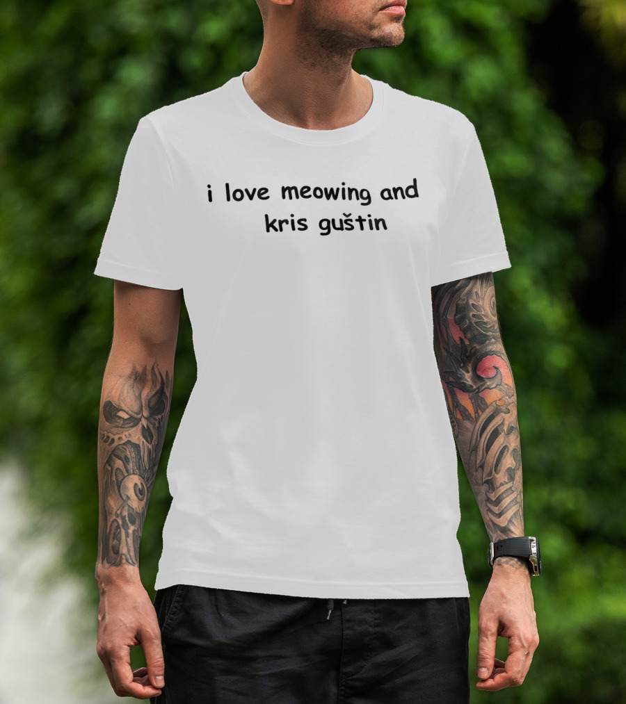 I Love Meowing And Kris Guštin T-Shirt