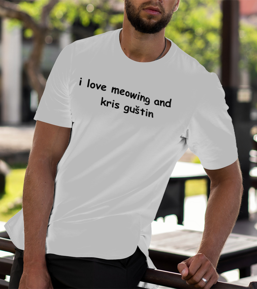 I Love Meowing And Kris Guštin T-Shirt