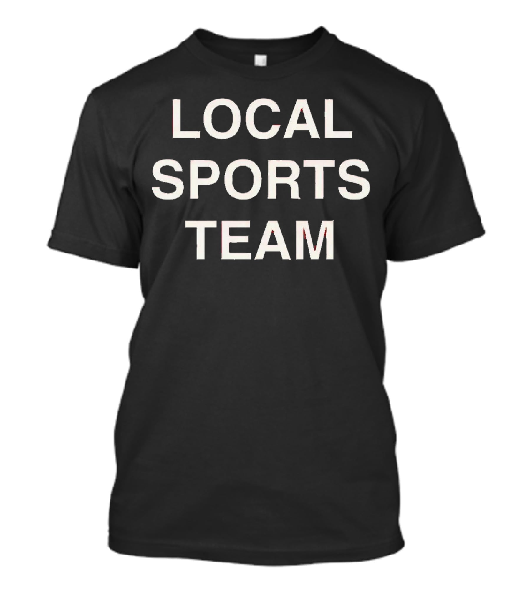 LOCAL SPORTS TEAM T-Shirt