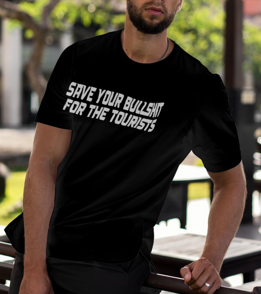 Save Your Bullshit For The Tourists T-Shirt