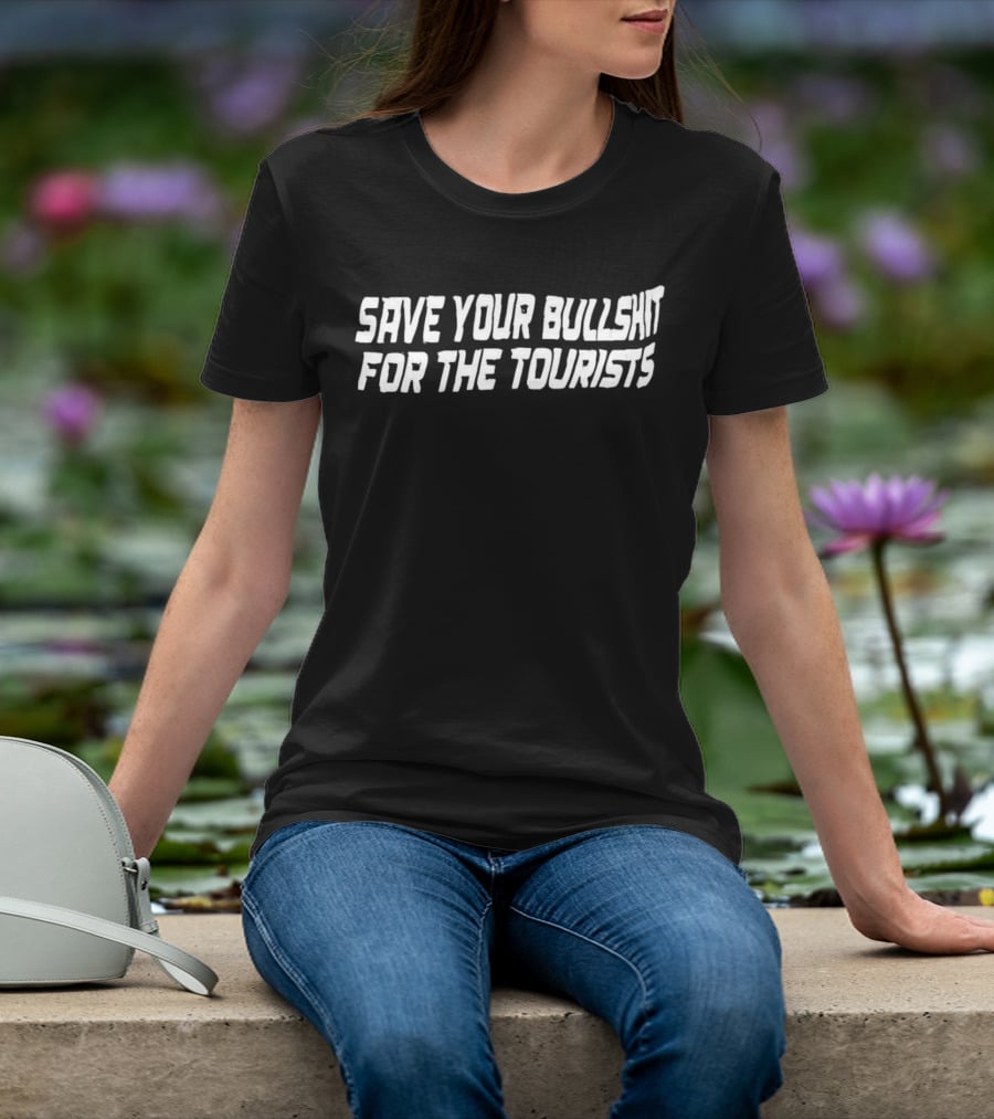 Save Your Bullshit For The Tourists T-Shirt
