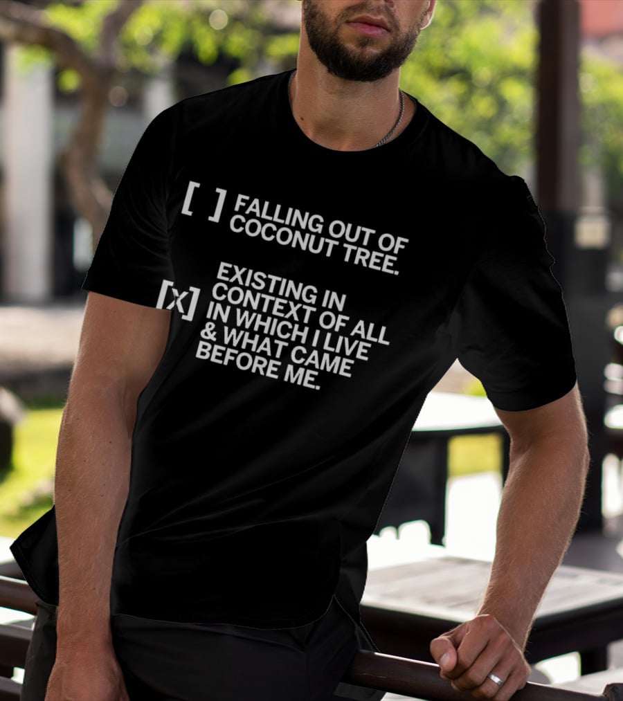 Falling Out Of Coconut Tree Existing In Context Of All In Which I Live And What Came Before Me T-Shirt