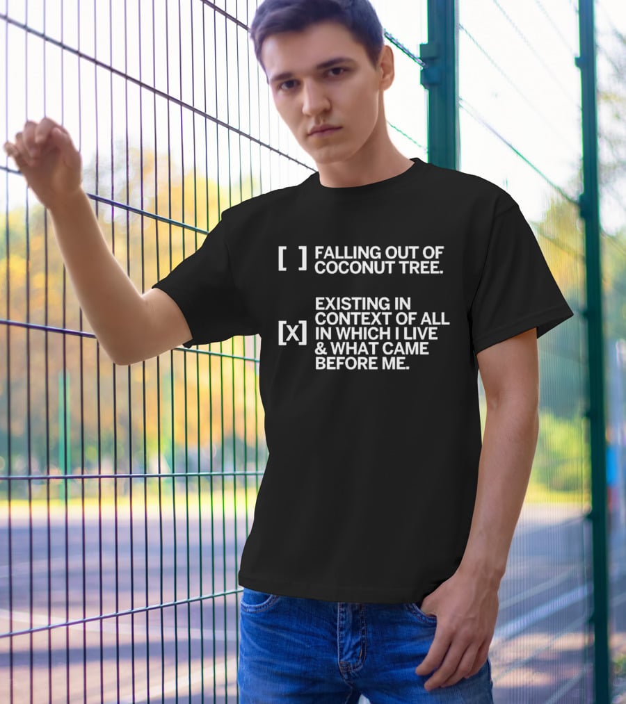 Falling Out Of Coconut Tree Existing In Context Of All In Which I Live And What Came Before Me T-Shirt