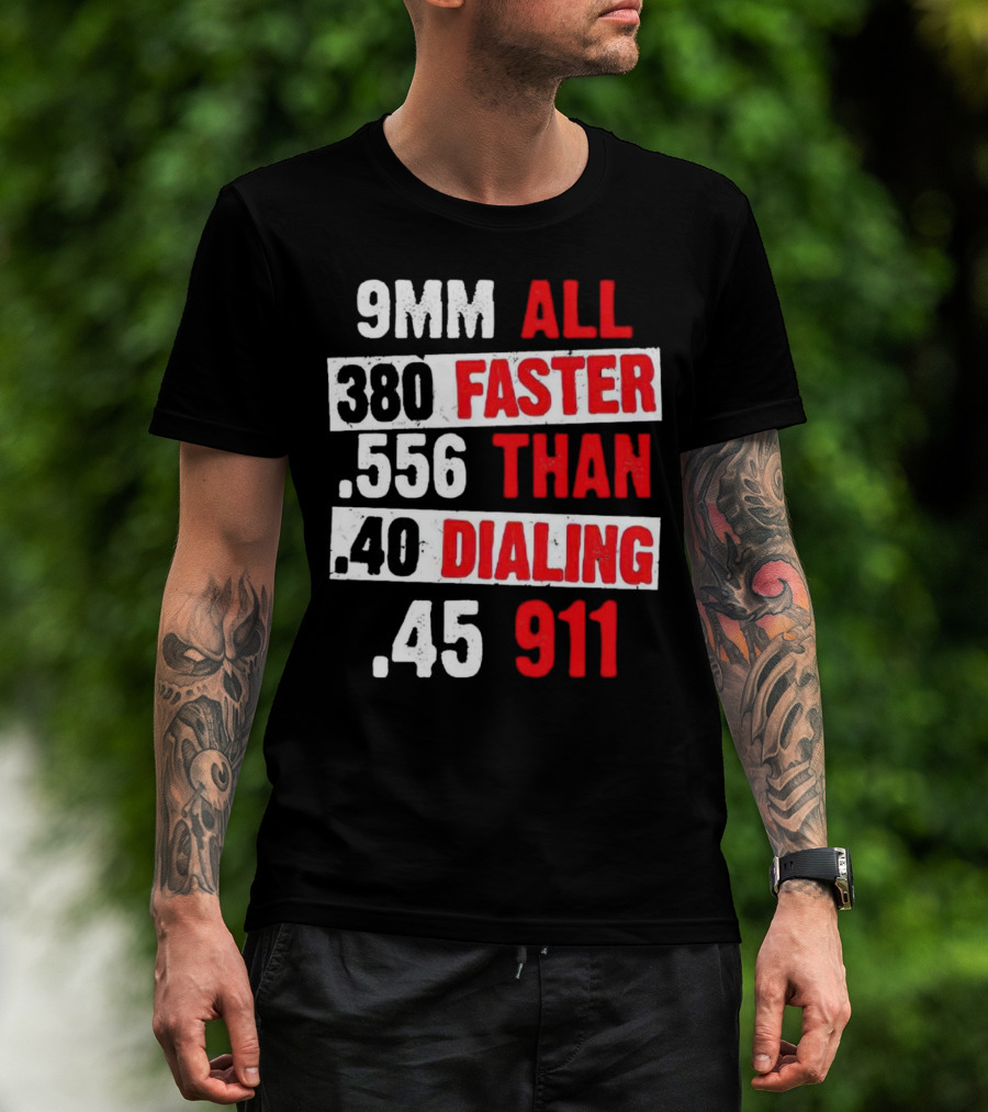 9MM 380 556 40 45 All Faster Than Dialing 911 T-Shirt